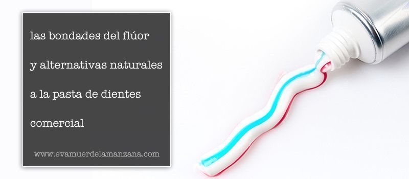 Las bondades del flúor y alternativas naturales a la pasta de dientes comercial