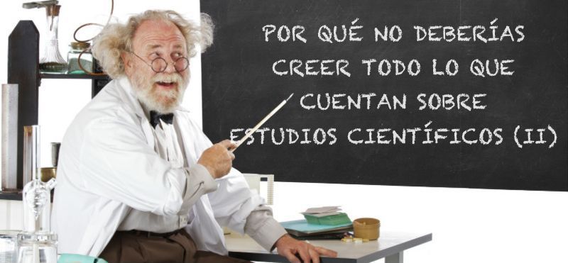 Por qué no deberías creer todo lo que cuentan sobre estudios científicos (II)