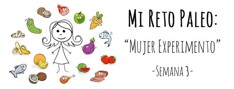 Mi Reto Paleo: Semana 3 «Mujer Experimento»