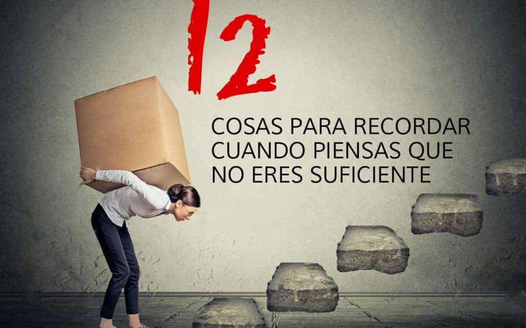 12 cosas para recordar cuando piensas que no eres suficiente